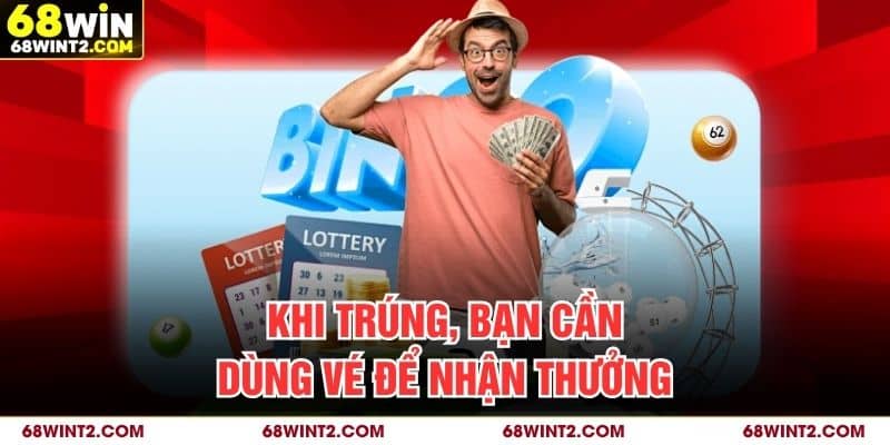 Khi trúng, bạn cần dùng vé để nhận thưởng