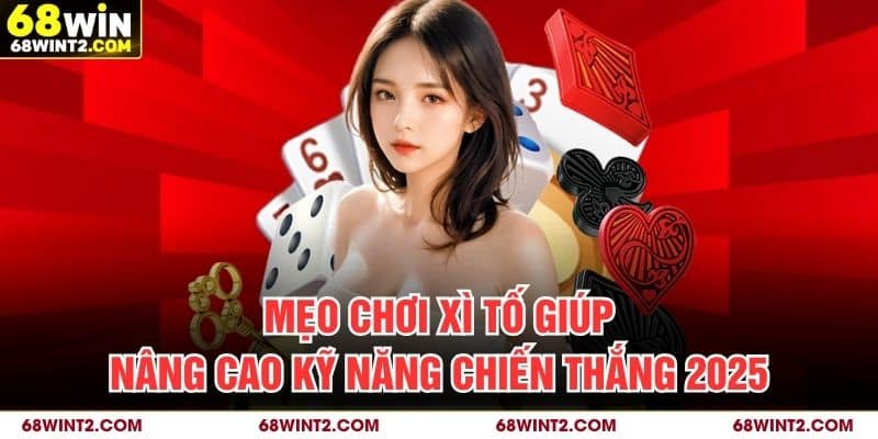 Mẹo Chơi Xì Tố - Giúp Nâng Cao Kỹ Năng Chiến Thắng 2025