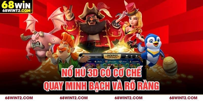 Nổ hũ 3D có cơ chế quay minh bạch và rõ ràng